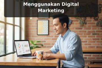Strategi Ampuh Meningkatkan Omzet Bisnis UMKM Menggunakan Digital Marketing