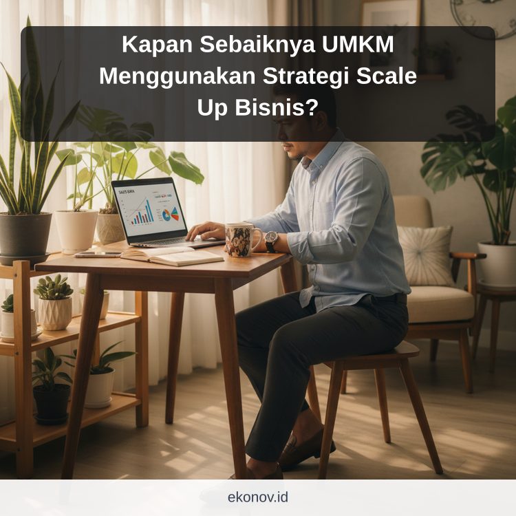 Kapan Sebaiknya UMKM Menggunakan Strategi Scale Up Bisnis?