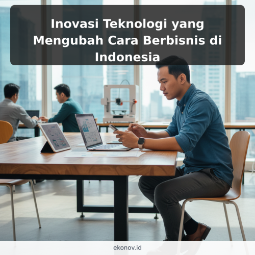 Inovasi Teknologi yang Mengubah Cara Berbisnis di Indonesia